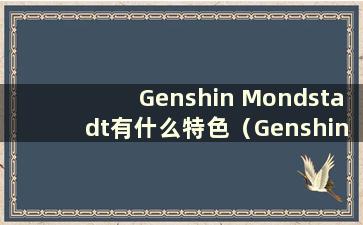 Genshin Mondstadt有什么特色（Genshin Impact Mondstadt有什么特色）